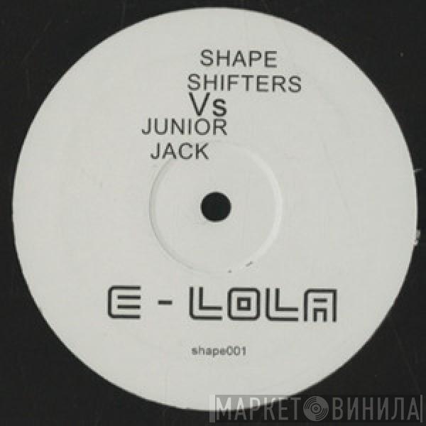 Shapeshifters, Junior Jack - E-Lola