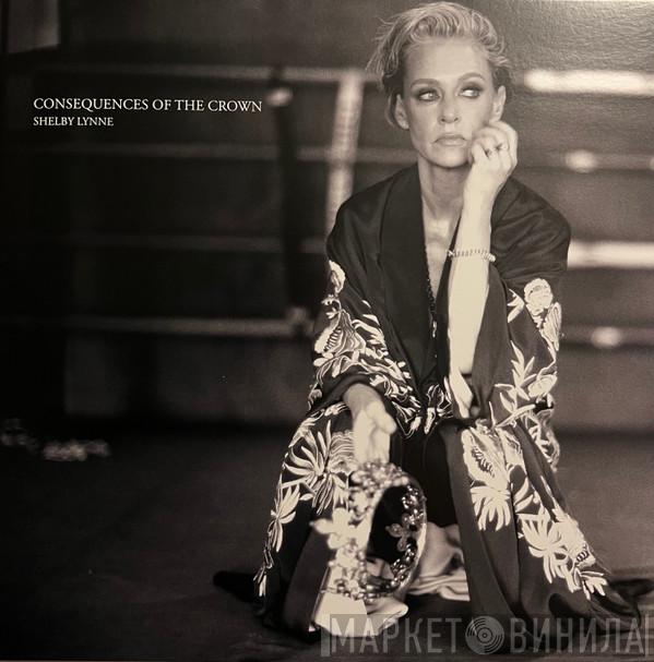Shelby Lynne - Consequences Of The Crown
