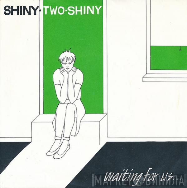 Shiny Two Shiny - Waiting For Us