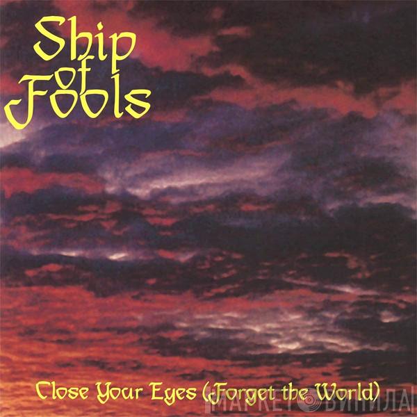Ship Of Fools  - Close Your Eyes (Forget The World)