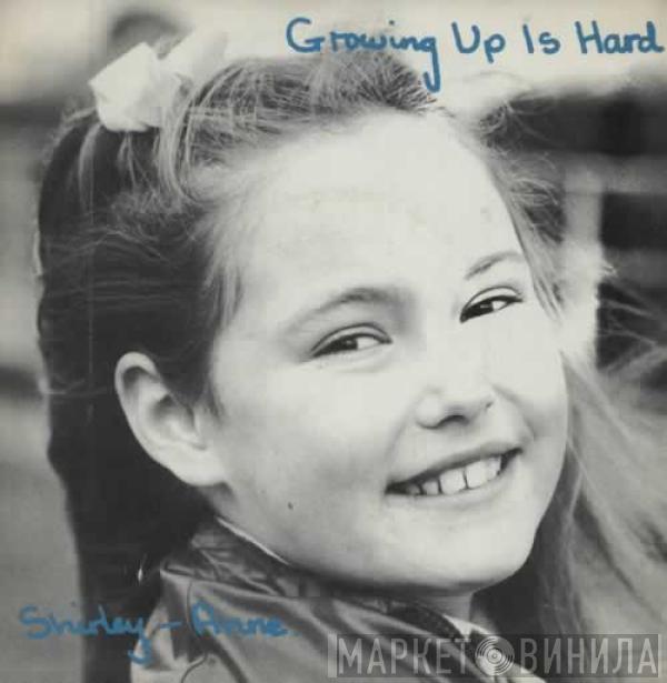 Shirley-Anne - Growing Up Is Hard