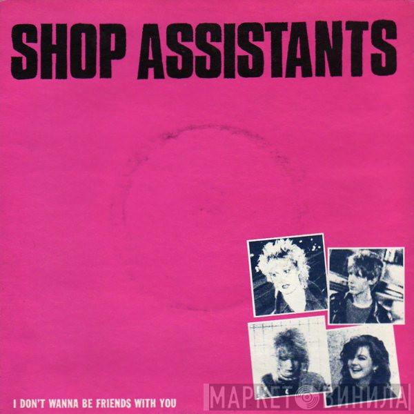 Shop Assistants - I Don't Wanna Be Friends With You