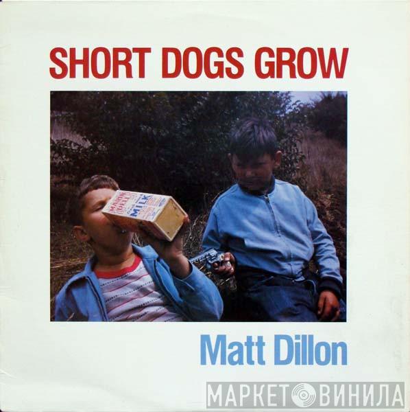 Short Dogs Grow - Matt Dillon