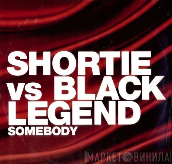 Shortie, Black Legend - Somebody