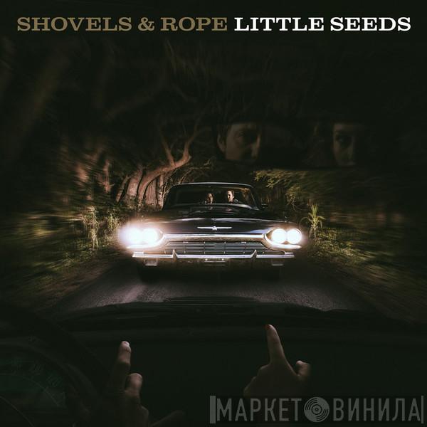 Shovels And Rope - Little Seeds