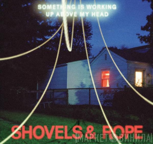 Shovels And Rope - Something Is Working Up Above My Head