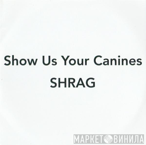 Shrag - Show Us Your Canines