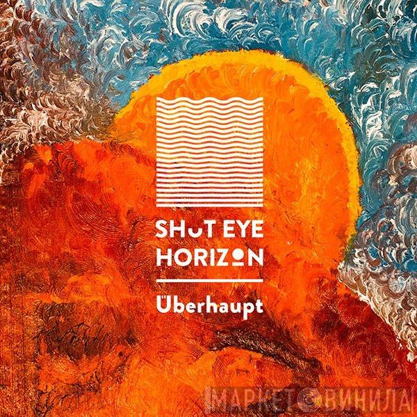 Shut Eye Horizon - Überhaupt