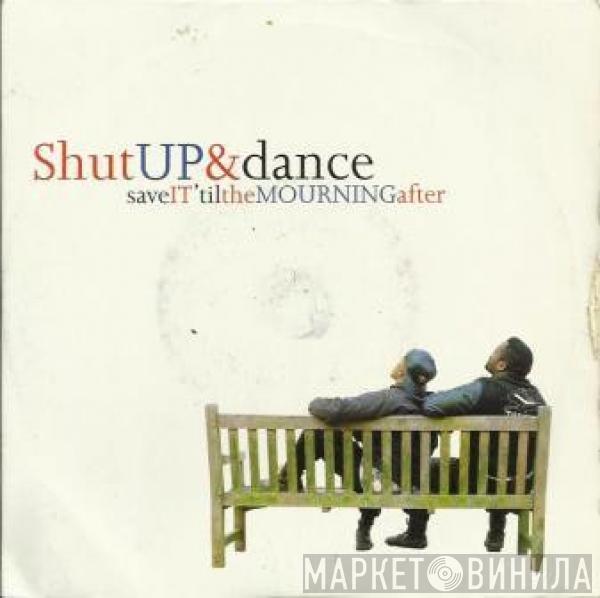  Shut Up & Dance  - Save It 'Til The Mourning After