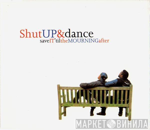  Shut Up & Dance  - Save It 'Til The Mourning After