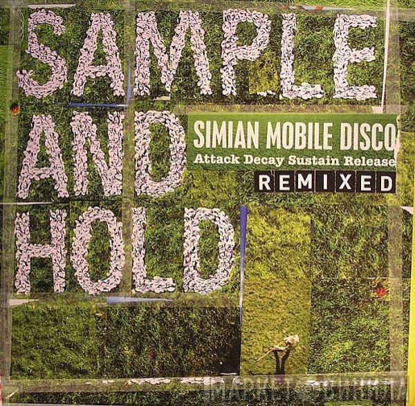 Simian Mobile Disco - Sample And Hold: Attack Decay Sustain Release Remixed