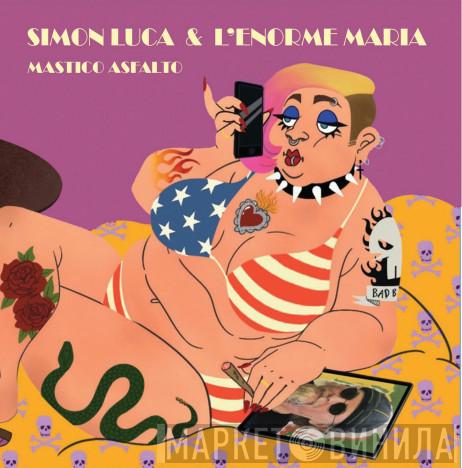 Simon Luca & L'Enorme Maria - Mastico Asfalto
