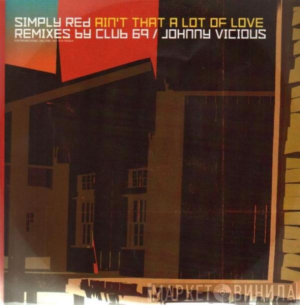 Simply Red - Ain't That A Lot Of Love (Remixes By Club 69 / Johnny Vicious)