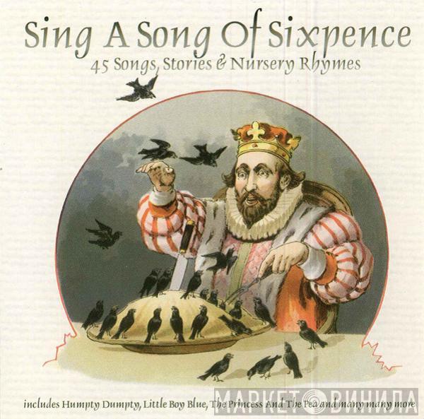  - Sing A Song Of Sixpence - 45 Songs, Stories & Nursery Rhymes
