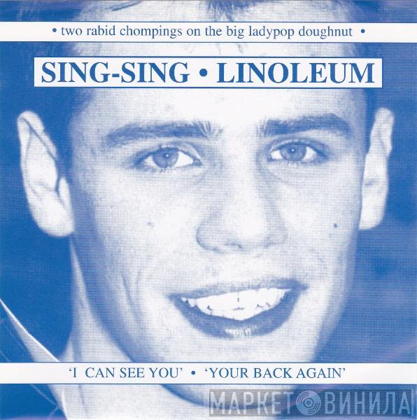 Sing-Sing, Linoleum - I Can See You / Your Back Again