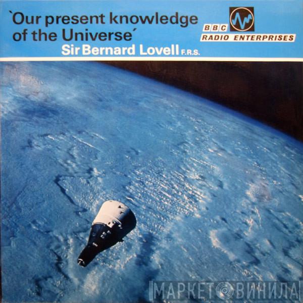 Sir Bernard Lovell - Our Present Knowledge Of The Universe