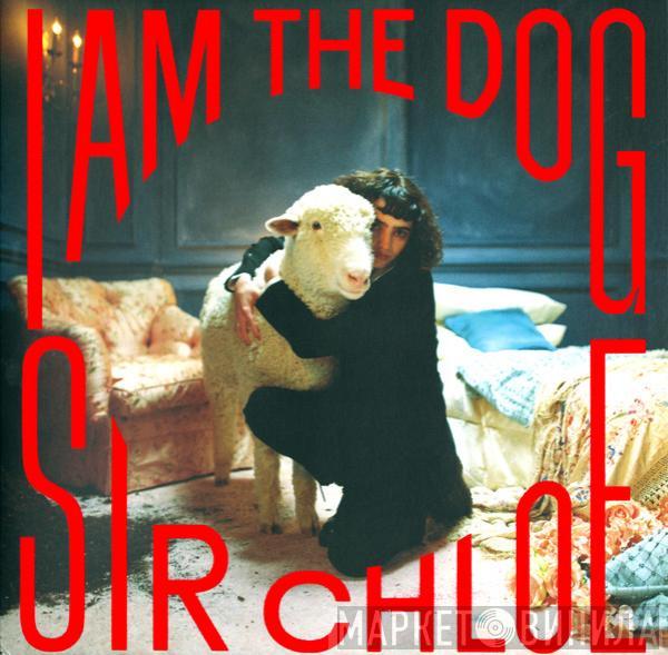  Sir Chloe  - I Am The Dog