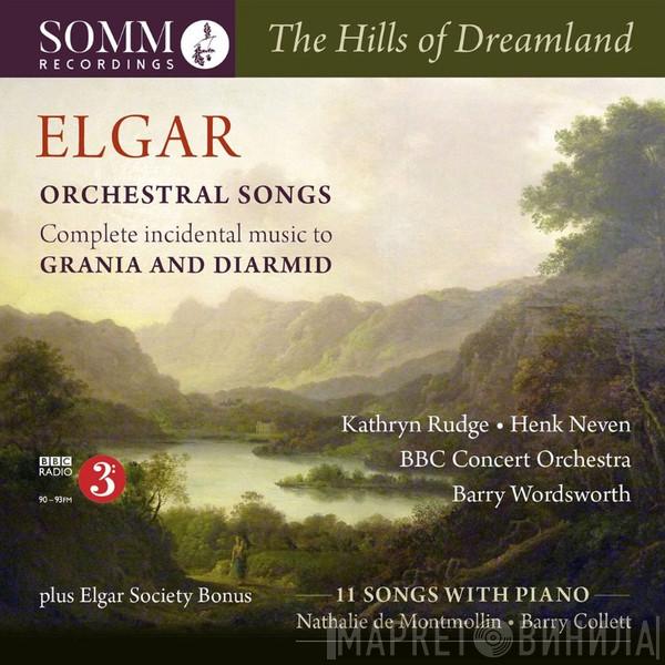 Sir Edward Elgar, Kathryn Rudge, Henk Neven, The BBC Concert Orchestra, Barry Wordsworth, Nathalie de Montmollin, Barry Collett - The Hills Of Dreamland - Orchestral Songs - 11 Songs With Piano