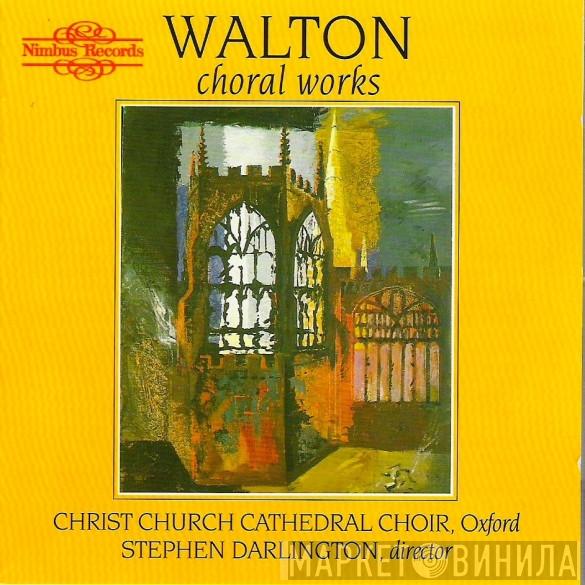 , Sir William Walton , Stephen Darlington  The Choir Of Christ Church Cathedral  - Choral Works