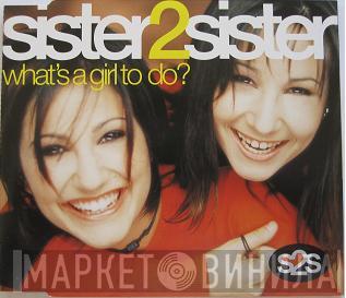 Sister 2 Sister  - What's A Girl To Do?