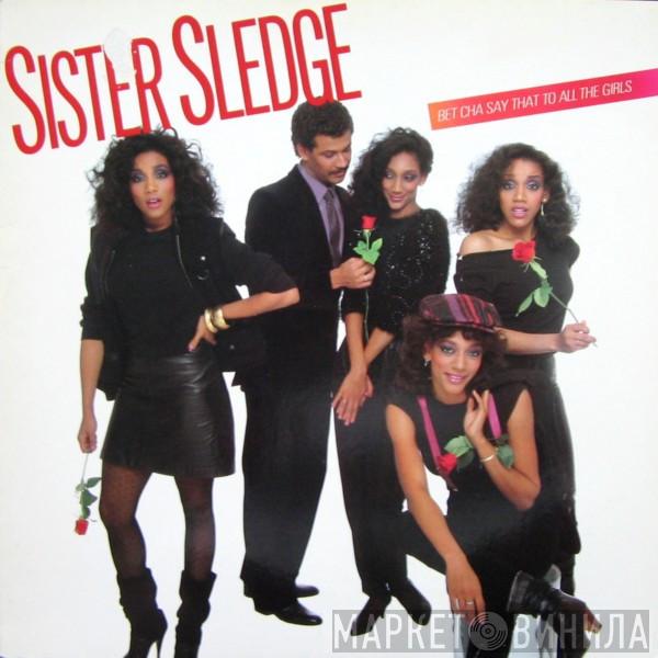  Sister Sledge  - Bet Cha Say That To All The Girls