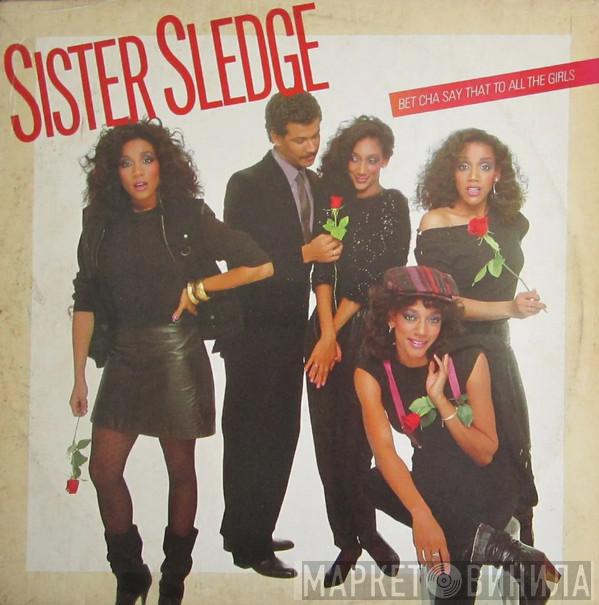  Sister Sledge  - Bet Cha Say That To All The Girls