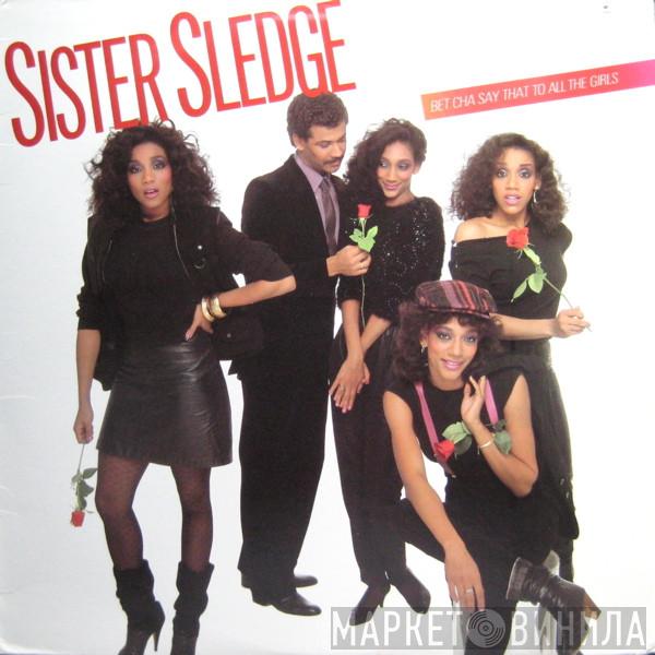  Sister Sledge  - Bet Cha Say That To All The Girls