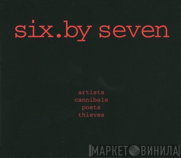 Six By Seven - Artists Cannibals Poets Thieves