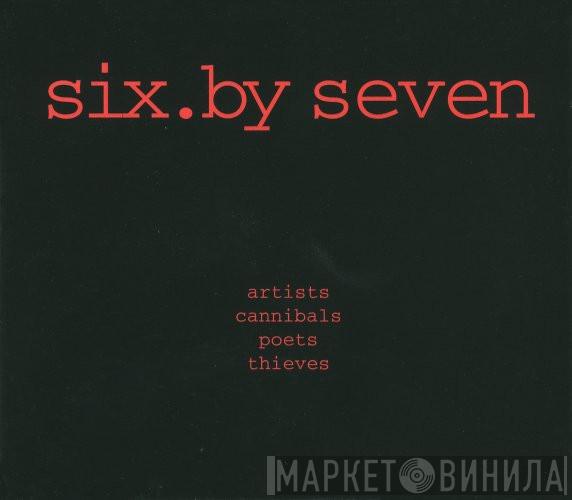 Six By Seven - Artists Cannibals Poets Thieves