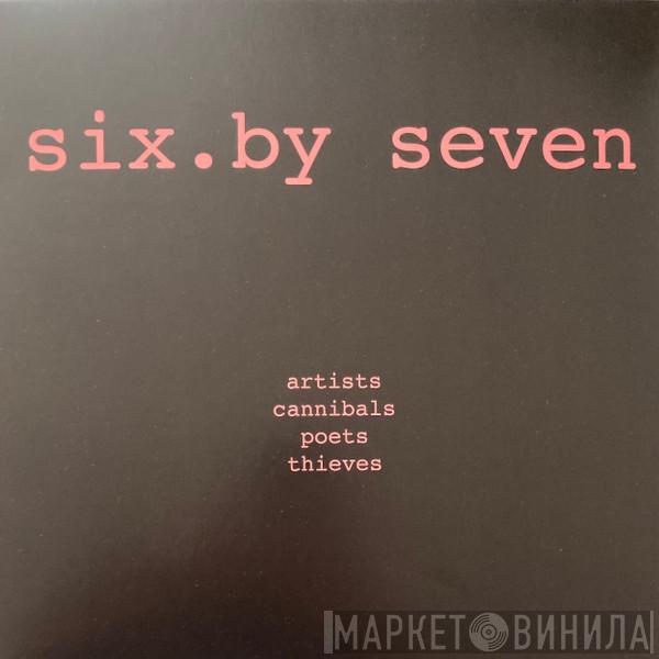 Six By Seven - Artists Cannibals Poets Thieves