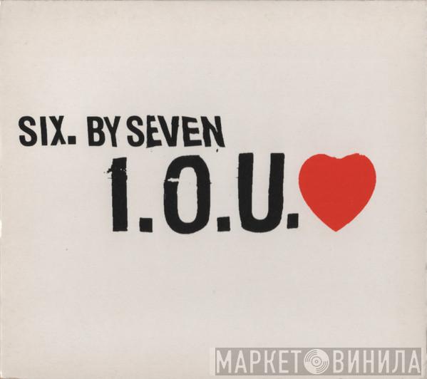 Six By Seven - I.O.U. ♥