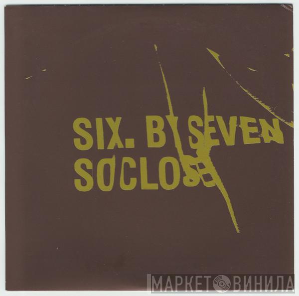 Six By Seven - So Close