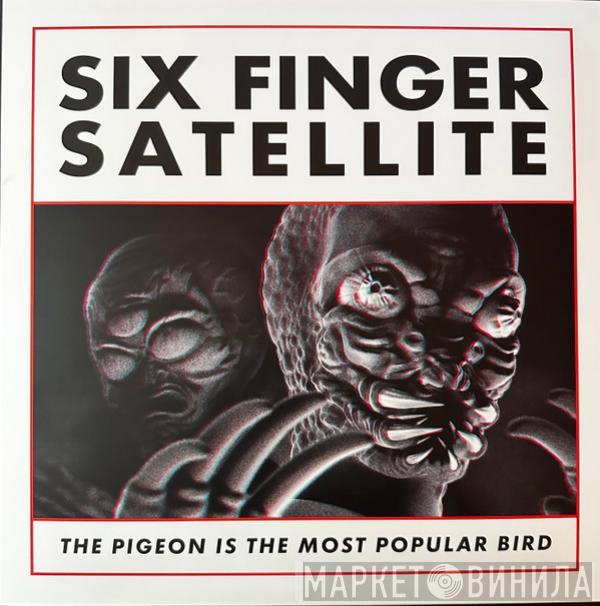 Six Finger Satellite - The Pigeon Is The Most Popular Bird