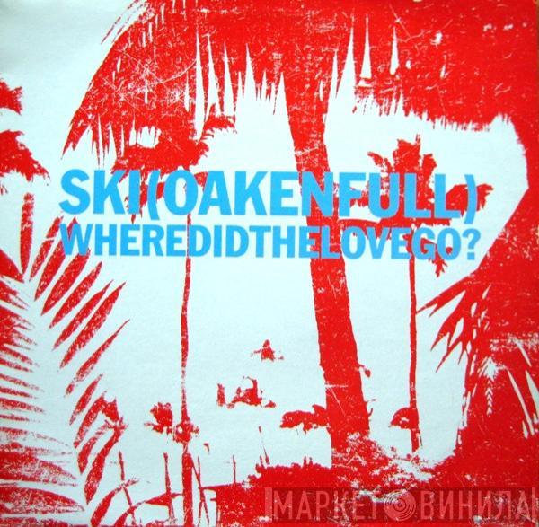 Ski Oakenfull - Where Did The Love Go? 1/2