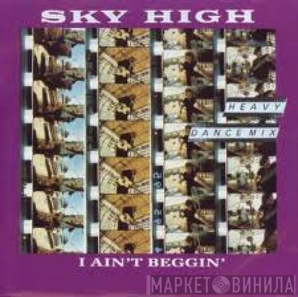 Sky High  - I Ain't Beggin' (Heavy Dance Mix)