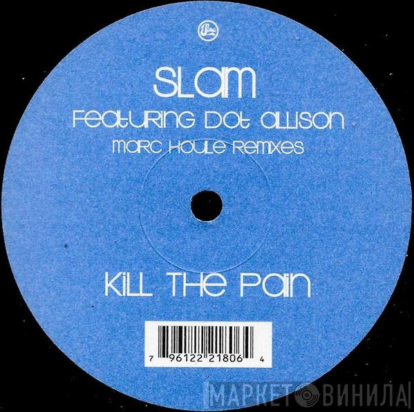 Slam, Dot Allison - Kill The Pain (Marc Houle Remixes)