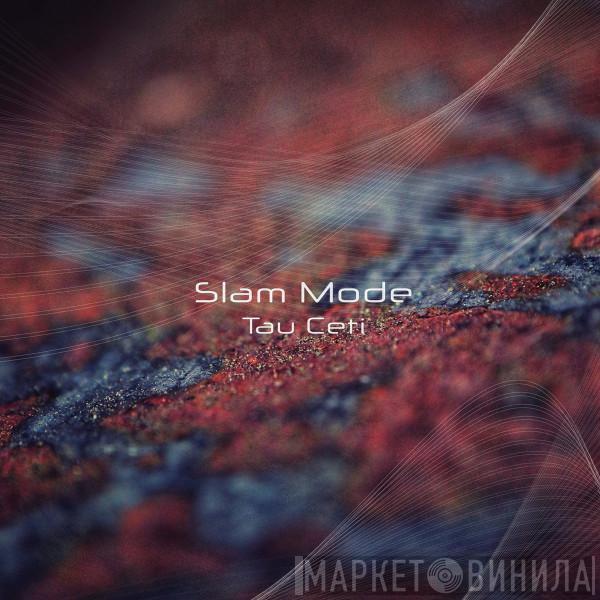 Slam Mode - Tau Ceti