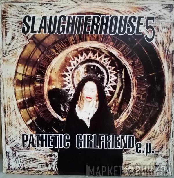 Slaughterhouse 5  - Pathetic Girlfriend EP