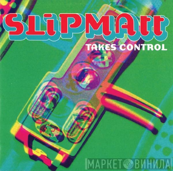  - Slipmatt Takes Control