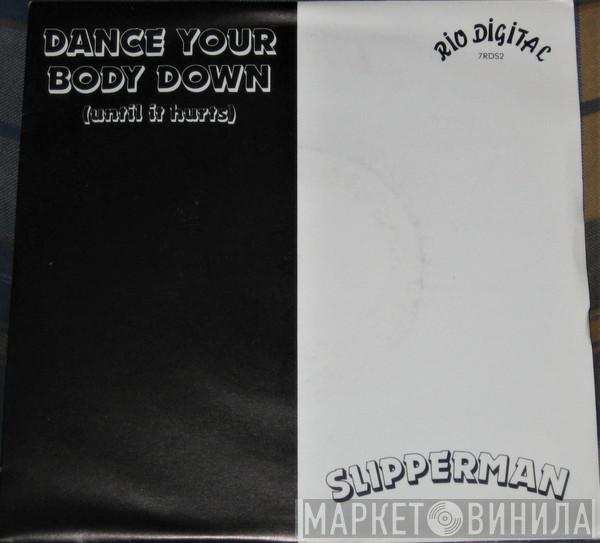Slipperman - Dance Your Body Down (Until It Hurts)
