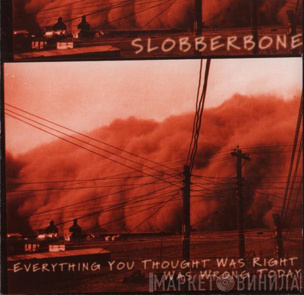 Slobberbone - Everything You Thought Was Right Was Wrong Today