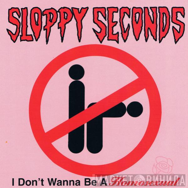 Sloppy Seconds - I Don't Wanna Be A Homosexual / Serious