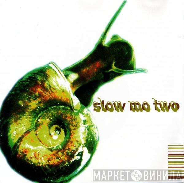  - Slow Mo Two