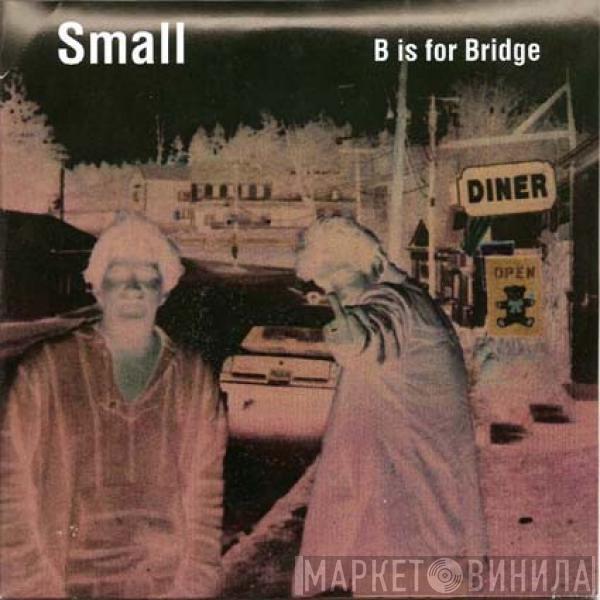 Small  - B Is For Bridge