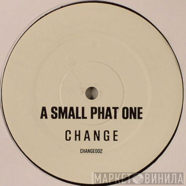 Small Phat One - Change