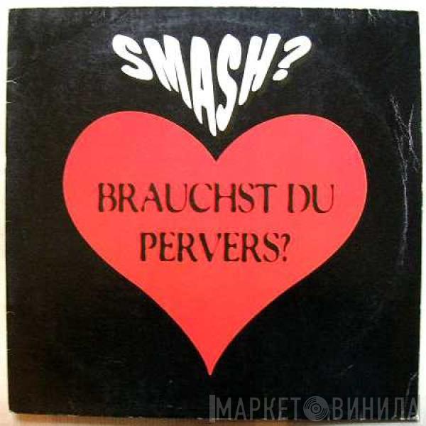 Smash? - Brauchst Du Pervers?