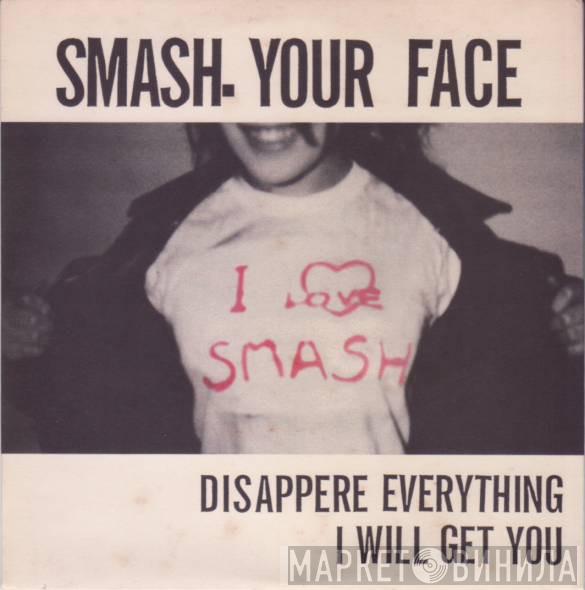 Smash Your Face - Disappere Everything