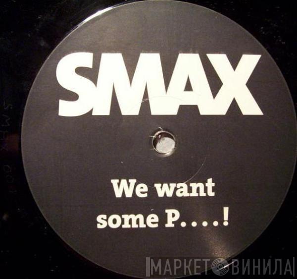 Smax - We Want Some P....!