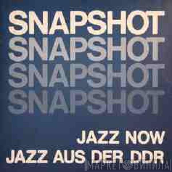  - Snapshot - Jazz Now - Jazz Aus Der DDR