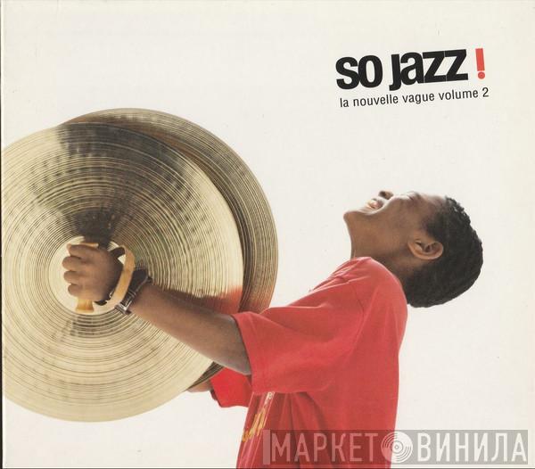  - So Jazz ! La Nouvelle Vague Volume 2